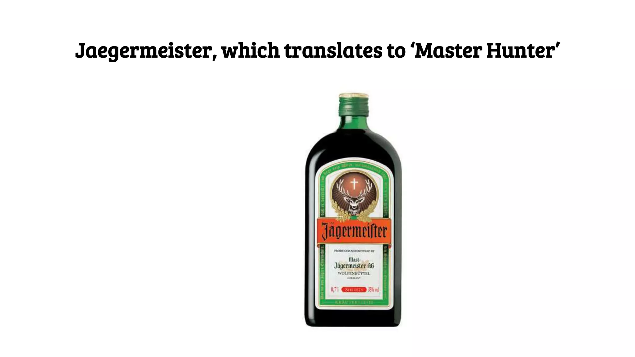 Jaegermeister, which translates to ‘Master Hunter’
 
