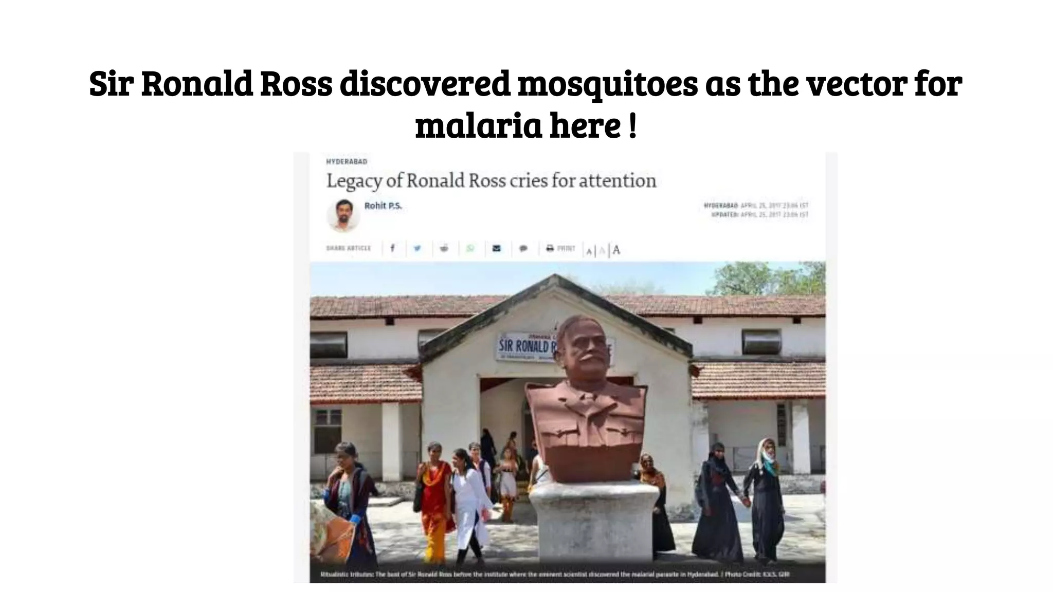 Sir Ronald Ross discovered mosquitoes as the vector for
malaria here !
 