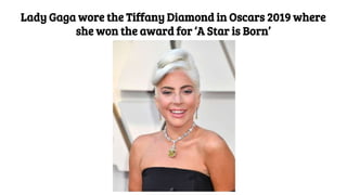 Lady Gaga wore the Tiffany Diamond in Oscars 2019 where
she won the award for ‘A Star is Born’
 