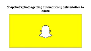 Snapchat’s photos getting automatically deleted after 24
hours
 