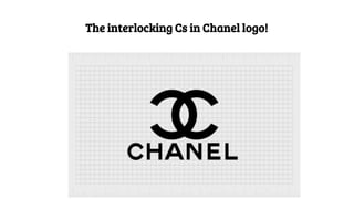 The interlocking Cs in Chanel logo!
 