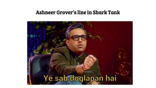 Ashneer Grover’s line in Shark Tank
 