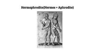 Hermaphrodite(Hermes + Aphrodite)
 