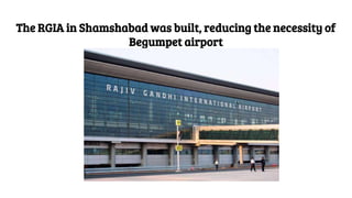 The RGIA in Shamshabad was built, reducing the necessity of
Begumpet airport
 