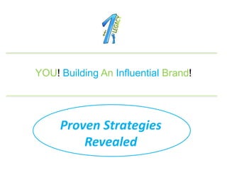 YOU! Building An Influential Brand!




     Proven Strategies
         Revealed
 