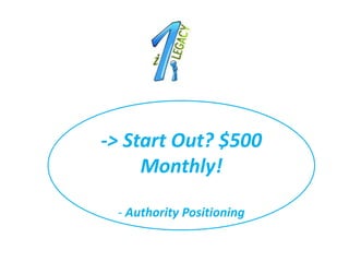 -> Start Out? $500
     Monthly!

 - Authority Positioning
 