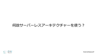何故サーバーレスアーキテクチャーを使う？
#serverlessconf
 