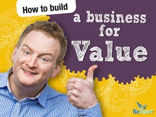 How to build a business for
Value
Brought to you by
 