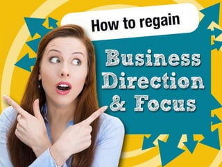 How to regain Business
Direction and Focus
 