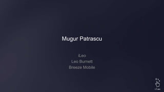 Mugur Patrascu
iLeo
Leo Burnett
Breeze Mobile
 