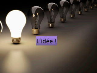 L’idée	
  !
 