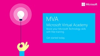 MVA
Microsoft Virtual Academy
Boost your Microsoft Technology skills
with free training.
Get started today.
 