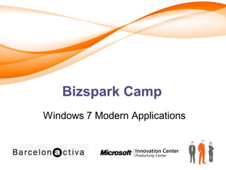 Bizspark Camp
Windows 7 Modern Applications
 