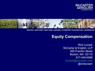 Equity Compensation Rick Lucash McCarter & English, LLP 265 Franklin Street Boston, MA  02110 617-449-6568 [email_address] @ricklucash 