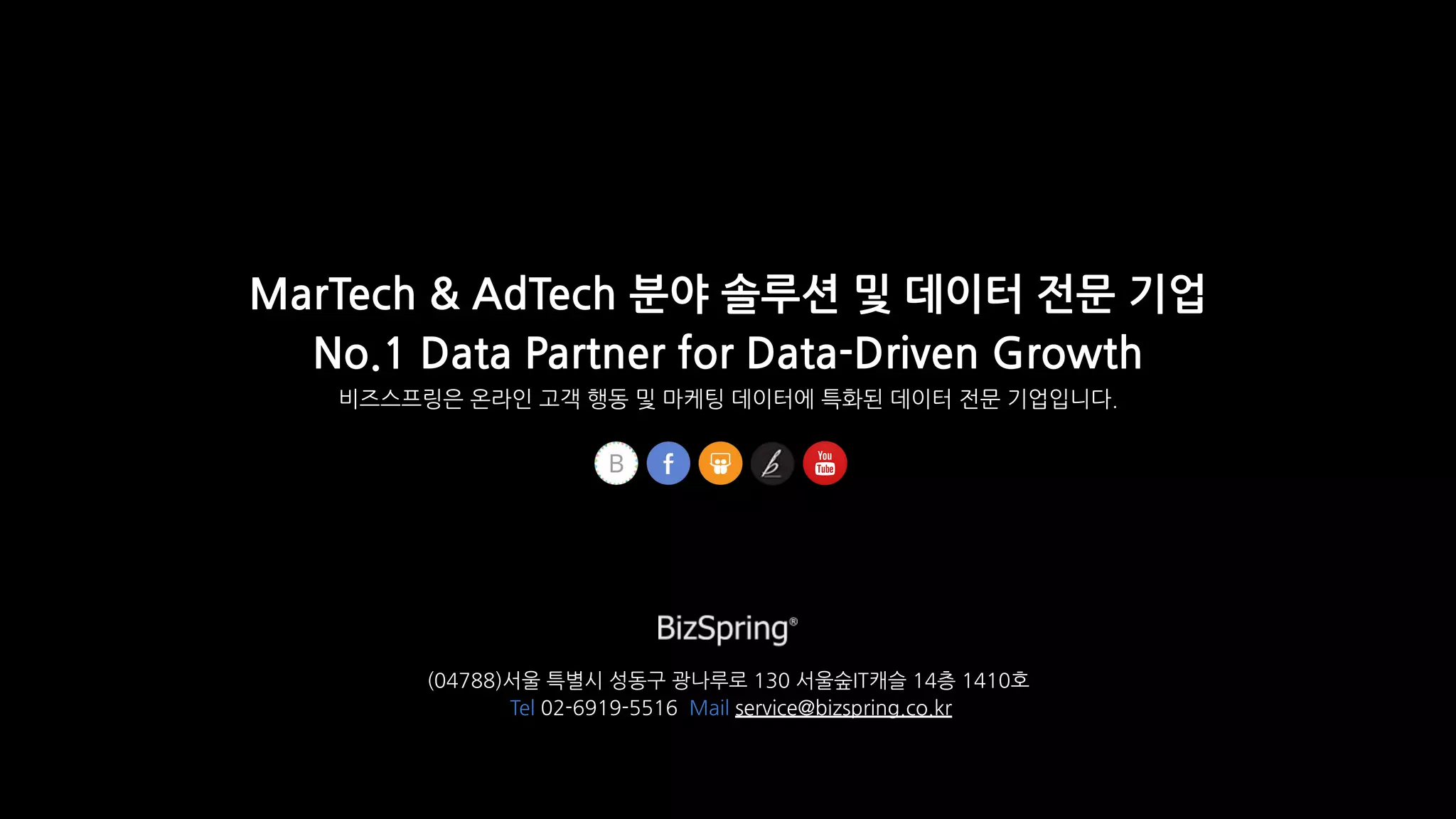MarTech & AdTech 분야 솔루션 및 데이터 전문 기업
No.1 Data Partner for Data-Driven Growth
비즈스프링은 온라인 고객 행동 및 마케팅 데이터에 특화된 데이터 전문 기업입니다.
(04788)서울 특별시 성동구 광나루로 130 서울숲IT캐슬 14층 1410호
Tel 02-6919-5516 Mail service@bizspring.co.kr
 