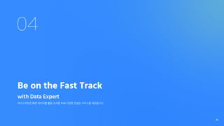 04
Be on the Fast Track
with Data Expert
비즈스프링은 빠른 데이터를 활용 성과를 위해 다양한 컨설팅 서비스를 제공합니다.
35
 