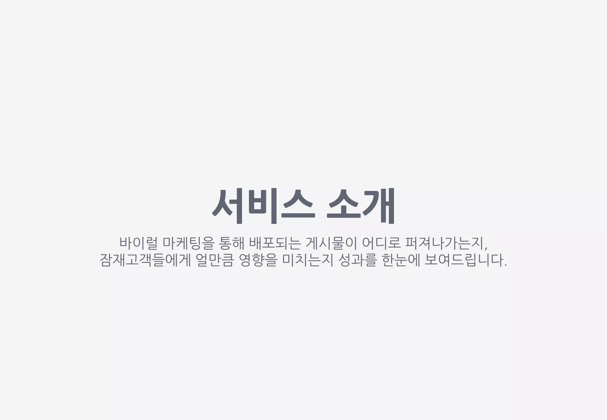 서비스 소개
바이럴 마케팅을 통해 배포되는 게시물이 어디로 퍼져나가는지,
잠재고객들에게 얼만큼 영향을 미치는지 성과를 한눈에 보여드립니다.
 
