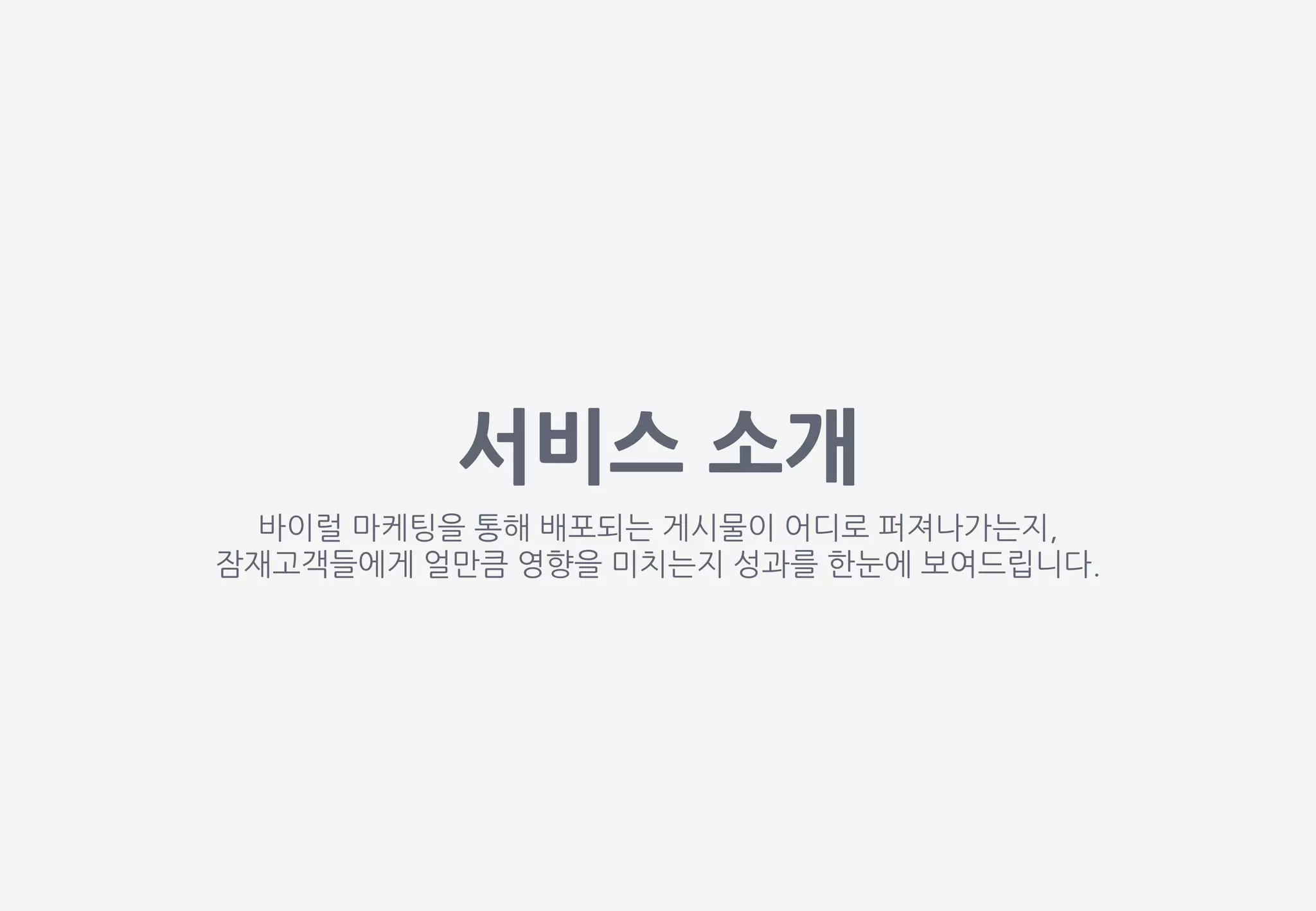 서비스 소개
바이럴 마케팅을 통해 배포되는 게시물이 어디로 퍼져나가는지,
잠재고객들에게 얼만큼 영향을 미치는지 성과를 한눈에 보여드립니다.
 