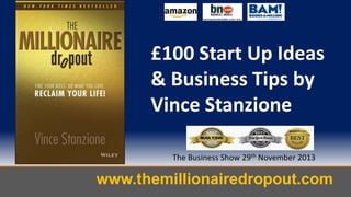 £100 Start Up Ideas
& Business Tips by
Vince Stanzione
The Business Show 29th November 2013

www.themillionairedropout.com

 