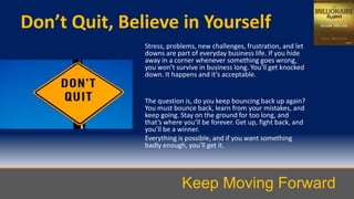 Don’t Quit, Believe in Yourself
Stress, problems, new challenges, frustration, and let
downs are part of everyday business...