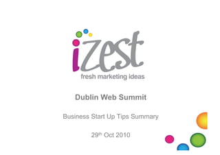 Dublin Web Summit
Business Start Up Tips Summary
29th Oct 2010
 