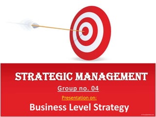 Strategic management Group no. 04 Presentation on: Business Level Strategy 