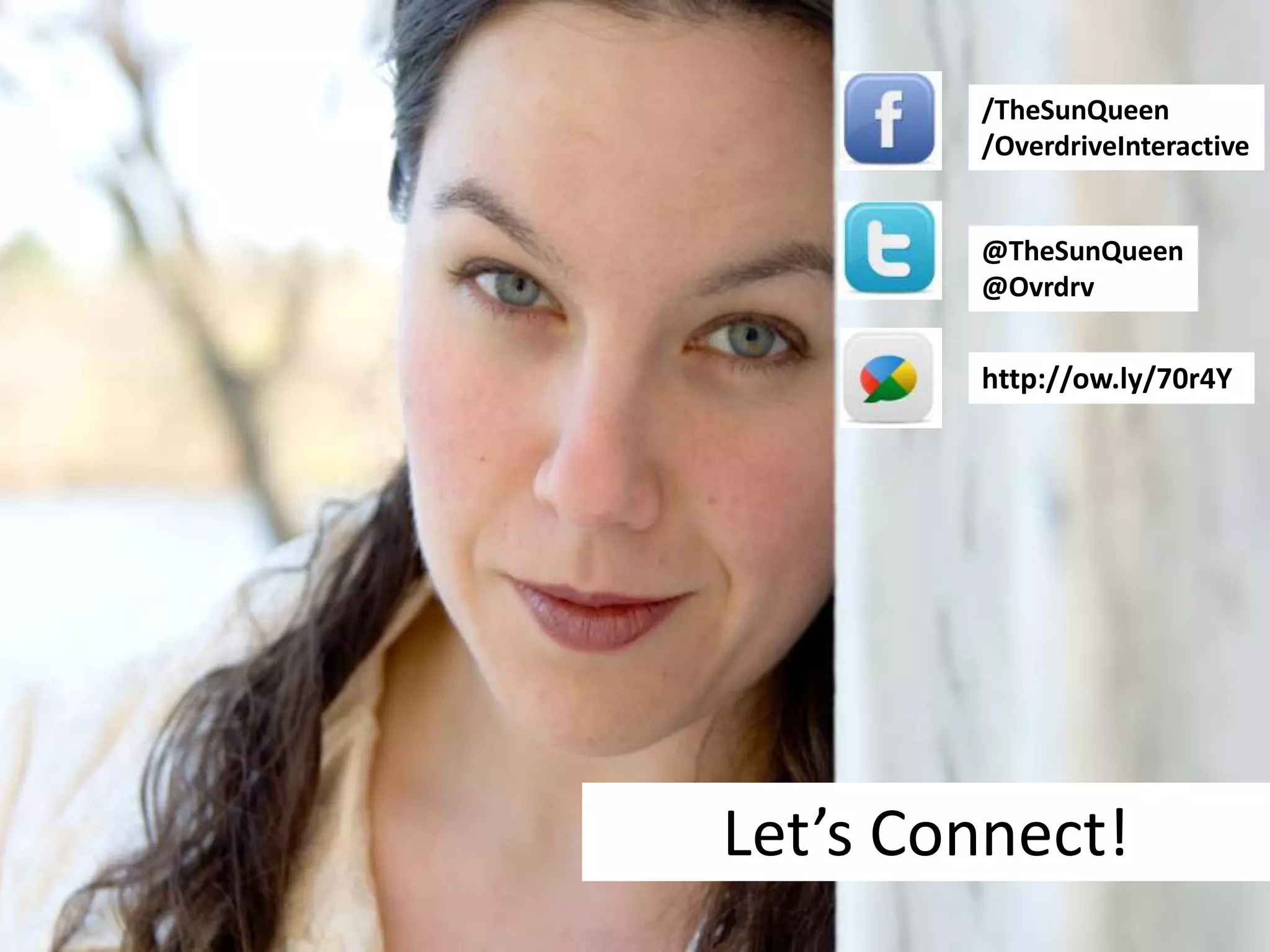 /TheSunQueen
/OverdriveInteractive
@TheSunQueen
@Ovrdrv
http://ow.ly/70r4Y
Let’s Connect!