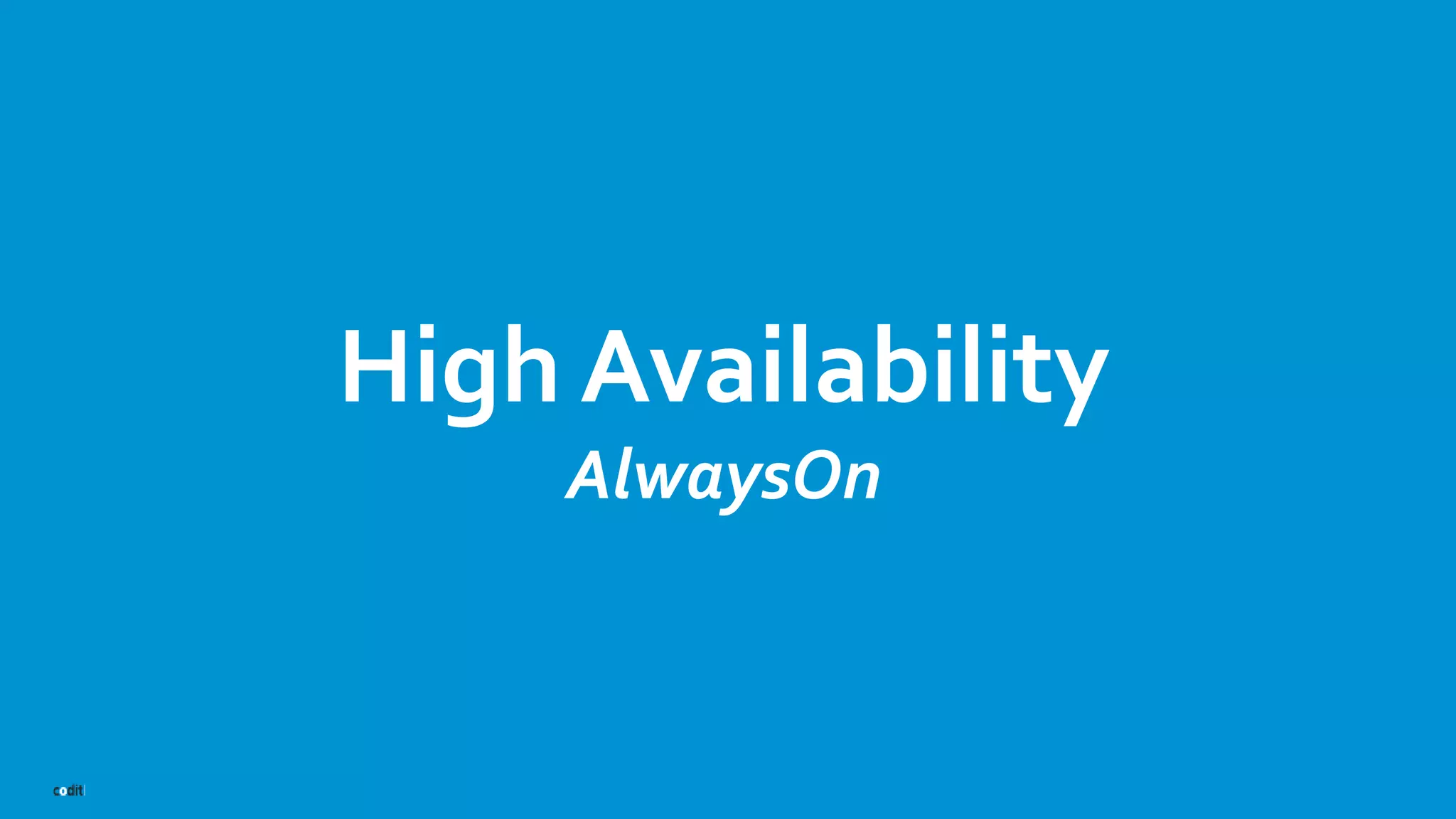 High Availability
AlwaysOn
 