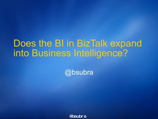 Does the BI in BizTalk expand into Business Intelligence?  @bsubra 