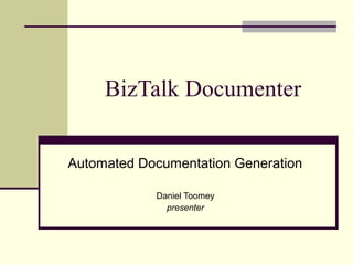 BizTalk Documenter


Automated Documentation Generation

            Daniel Toomey
              presenter
 