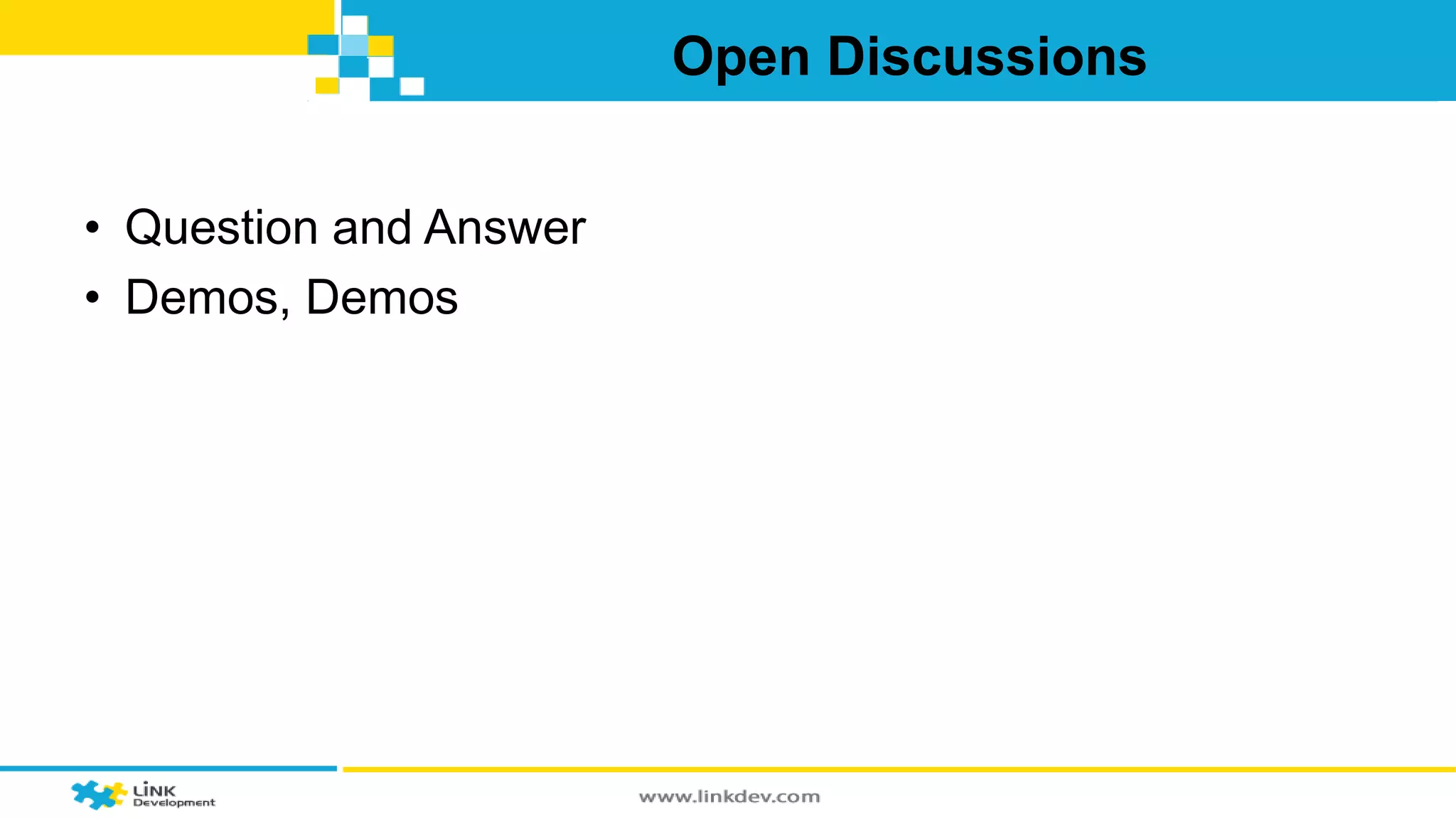 Open Discussions 
• Question and Answer 
• Demos, Demos 
 