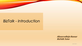 8/31/2014
1
BizTalk - Introduction
AboorvaRaja Ramar
BizTalk Tutor
 