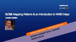 brought to you by
BizTalk Mapping Patterns & an Introduction to WABS Maps
SANDRO PEREIRA
 