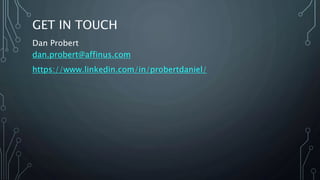 GET IN TOUCH
Dan Probert
dan.probert@affinus.com
https://www.linkedin.com/in/probertdaniel/
 