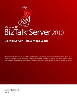 BizTalk Server – How Maps Work



Maps or transformations are one of the most common components in the integration processes. They act as
essential translators in the decoupling between the different systems to connect. This article aims to explain
how maps are processed internally by the engine of the product as we explore the map editor BizTalk Server.




Sandro Pereira

September 2012
Version 1.0
 