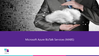Cellenza
Microsoft Azure BizTalk Services (MABS)
 