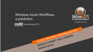 brought to you by
Windows Azure Workflows,
a prediction
SAM VANHOUTTE
 