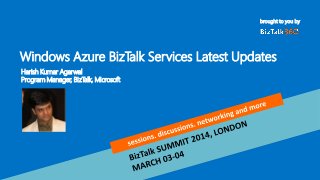 brought to you by
Windows Azure BizTalk Services Latest Updates
Harish Kumar Agarwal
Program Manager, BizTalk, Microsoft
 