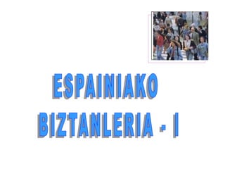 ESPAINIAKO  BIZTANLERIA - I 