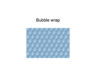 Bubble wrap
 