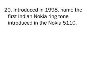 20. Introduced in 1998, name the
 first Indian Nokia ring tone
 introduced in the Nokia 5110.
 