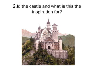 2.Id the castle and what is this the
          inspiration for?
 