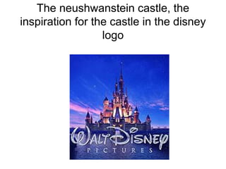 The neushwanstein castle, the
inspiration for the castle in the disney
                  logo
 