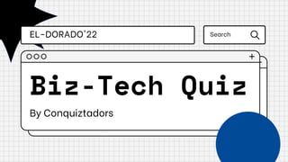 Biz-Tech Quiz
By Conquiztadors
EL-DORADO'22 Search
 