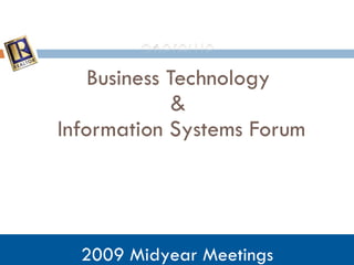 Business Technology  &  Information Systems Forum 2009 Midyear Meetings 