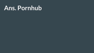 Ans. Pornhub
 