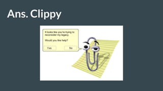 Ans. Clippy
 