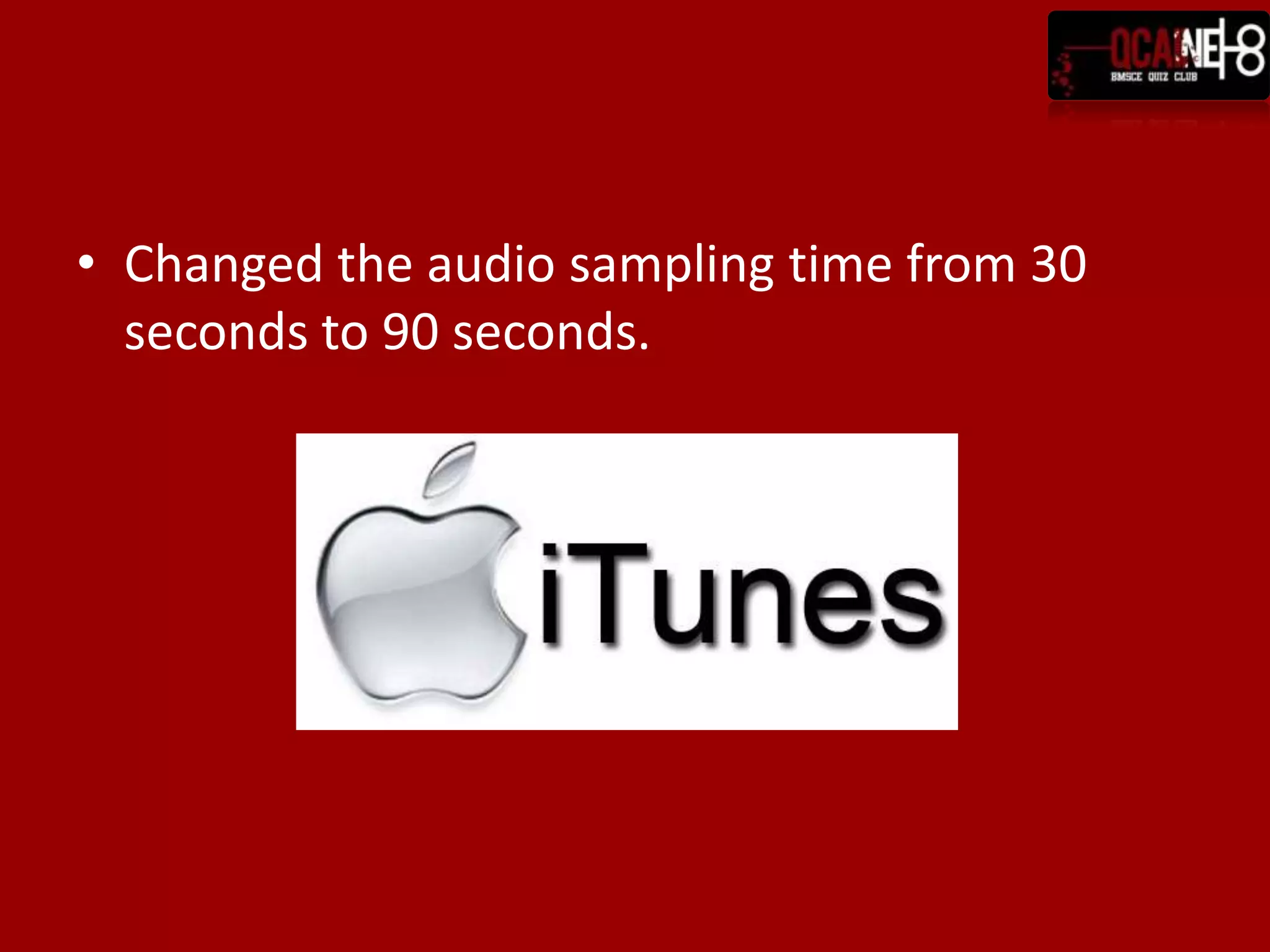 • Changed the audio sampling time from 30
  seconds to 90 seconds.
 