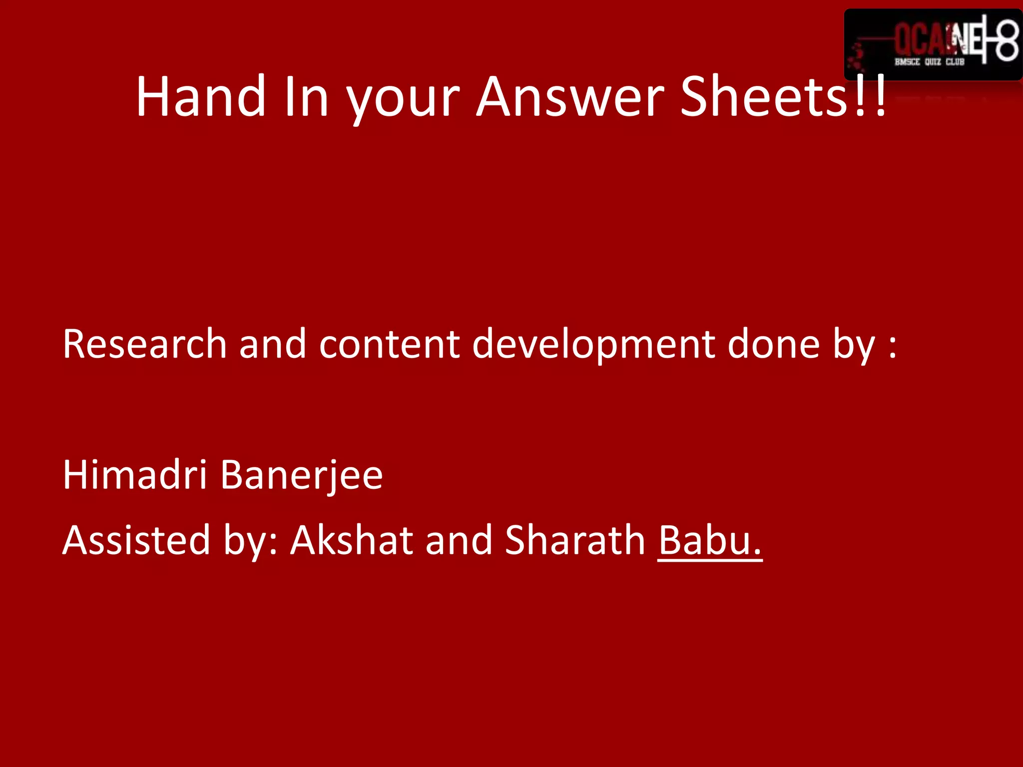 Hand In your Answer Sheets!!


Research and content development done by :

Himadri Banerjee
Assisted by: Akshat and Sharath Babu.
 