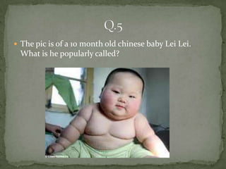 The pic is of a 10 month old chinese baby Lei Lei.
 What is he popularly called?
 
